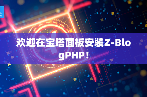 欢迎在宝塔面板安装Z-BlogPHP！第1张-币言网