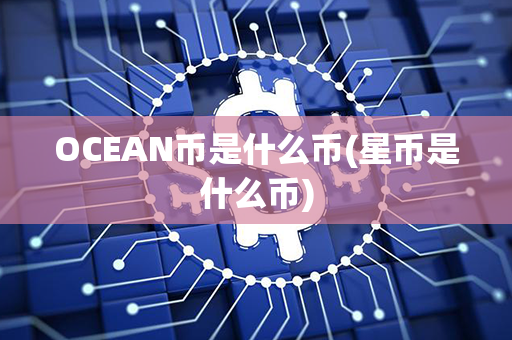 OCEAN币是什么币(星币是什么币)第1张-币言网