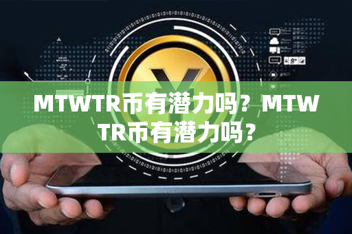 MTWTR币有潜力吗？MTWTR币有潜力吗？第1张-币言网