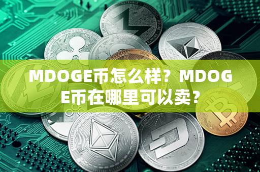 MDOGE币怎么样？MDOGE币在哪里可以卖？第1张-币言网