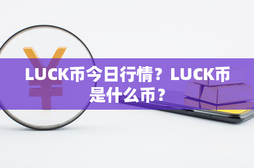 LUCK币今日行情？LUCK币是什么币？第1张-币言网