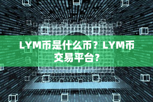 LYM币是什么币？LYM币交易平台？第1张-币言网