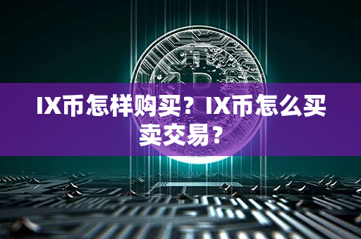 IX币怎样购买？IX币怎么买卖交易？第1张-币言网