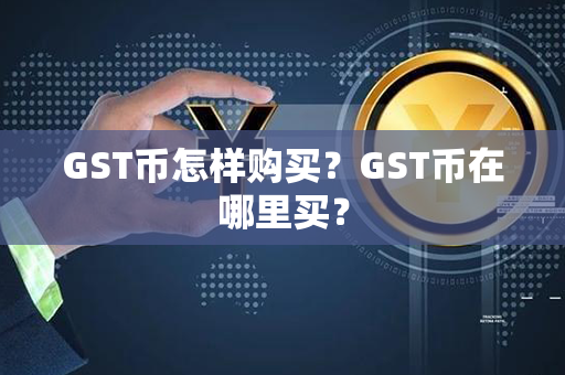 GST币怎样购买？GST币在哪里买？第1张-币言网