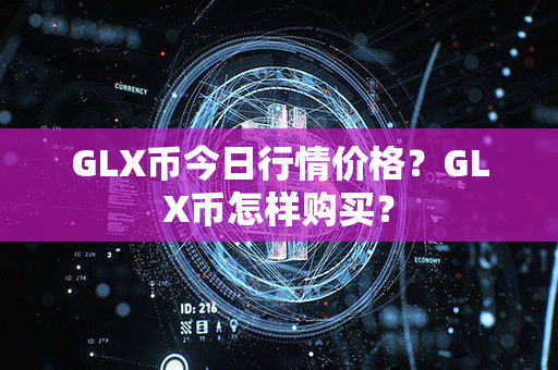 GLX币今日行情价格？GLX币怎样购买？第1张-币言网