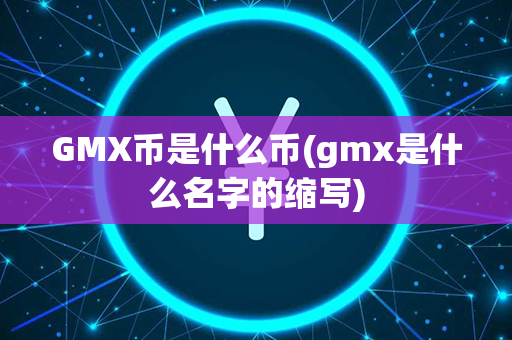 GMX币是什么币(gmx是什么名字的缩写)第1张-币言网