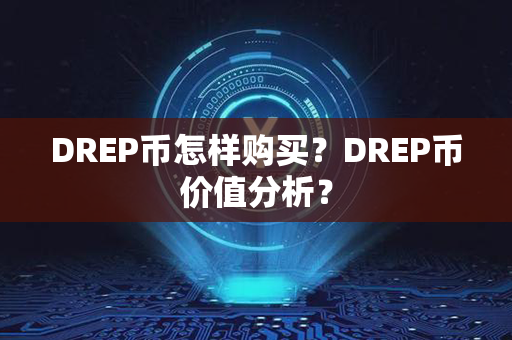 DREP币怎样购买？DREP币价值分析？第1张-币言网