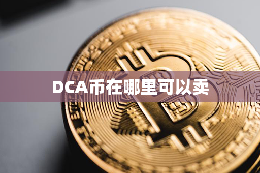 DCA币在哪里可以卖第1张-币言网