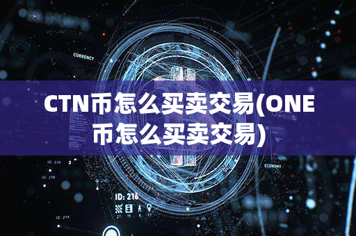 CTN币怎么买卖交易(ONE币怎么买卖交易)第1张-币言网