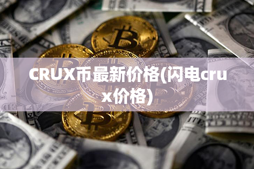 CRUX币最新价格(闪电crux价格)第1张-币言网