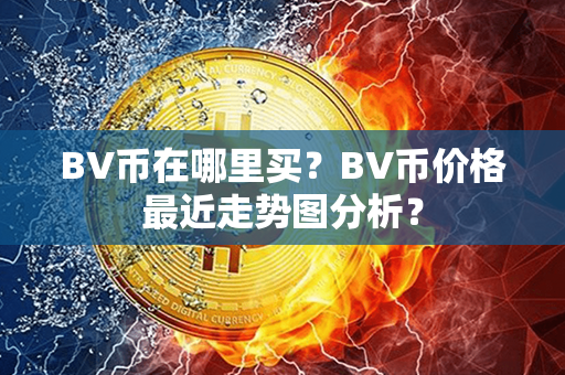 BV币在哪里买？BV币价格最近走势图分析？第1张-币言网