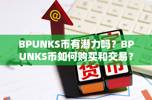 BPUNKS币有潜力吗？BPUNKS币如何购买和交易？第1张-币言网