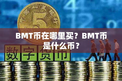 BMT币在哪里买？BMT币是什么币？第1张-币言网