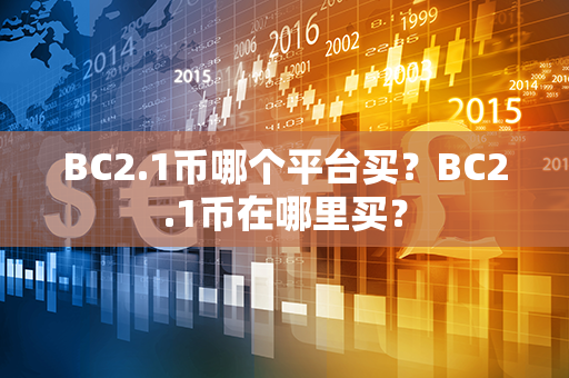 BC2.1币哪个平台买？BC2.1币在哪里买？第1张-币言网