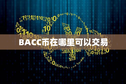 BACC币在哪里可以交易第1张-币言网