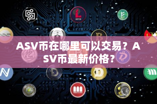 ASV币在哪里可以交易？ASV币最新价格？第1张-币言网