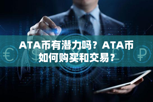 ATA币有潜力吗？ATA币如何购买和交易？第1张-币言网