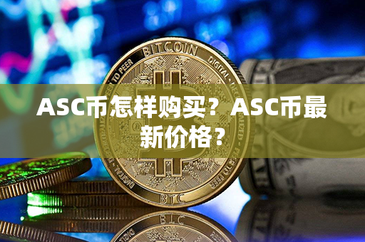 ASC币怎样购买？ASC币最新价格？第1张-币言网