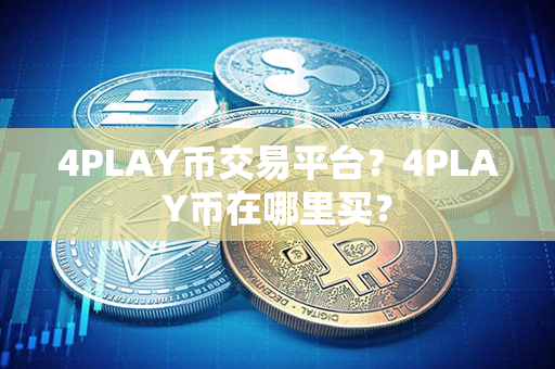 4PLAY币交易平台？4PLAY币在哪里买？第1张-币言网