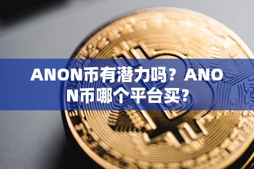 ANON币有潜力吗？ANON币哪个平台买？第1张-币言网