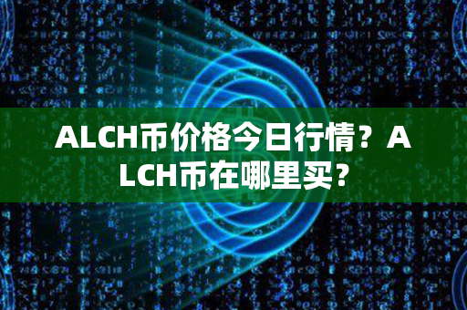 ALCH币价格今日行情？ALCH币在哪里买？第1张-币言网