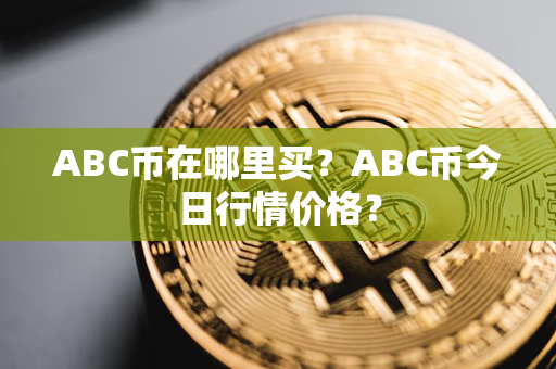 ABC币在哪里买？ABC币今日行情价格？第1张-币言网